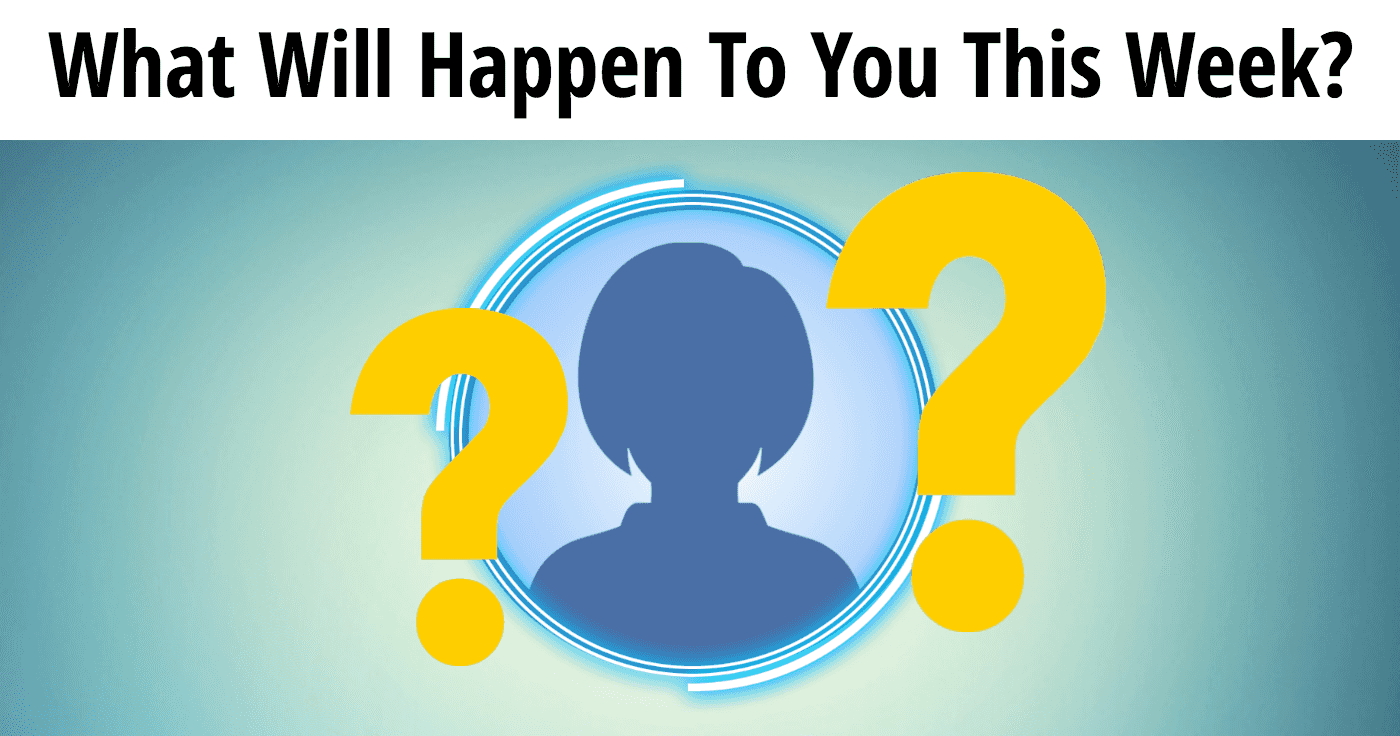 What Will Happen To You This Week?