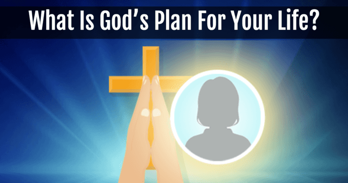 What Is God’s Plan For Your Life?